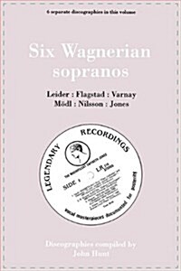 Six Wagnerian Sopranos, 6 Discographies Frieda Leider, Kirsten Flagstad, Astrid Varnay, Martha Modl, Birgit Nilsson, Gwyneth Jones (Paperback)
