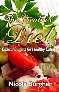 The Creators Diet : Biblical Insights for Healthy Eating (Paperback)
