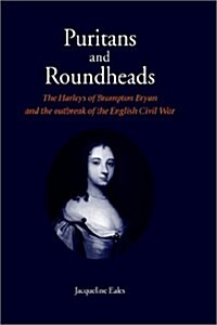 Puritans and Roundheads : The Harleys of Brampton Bryan and the Outbreak of the English Civil War (Paperback, New ed)