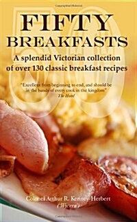 Fifty Breakfasts : A Splendid Victorian Collection of Over 130 Classic Breakfast Recipes (Paperback)