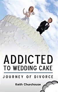 Journey of Divorce : Addicted to Wedding Cake (Paperback)