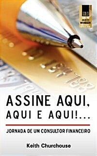 Assine, Aqui, Aqui E Aqui! Jornada De Um Consultor Financeiro (Paperback)