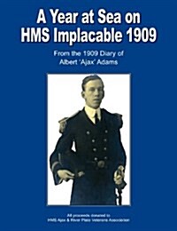 A Year at Sea on HMS Implacable 1909 : From the 1909 Diary of Albert Ajax Adams (Paperback)