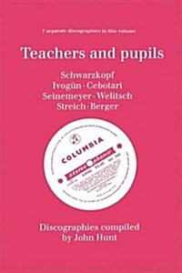 Teachers and Pupils, 7 Discographies Elisabeth Schwarzkopf, Maria Ivogun (Ivogun), Maria Cebotari, Meta Seinemeyer, Ljuba Welitsch, Rita Streich, Erna (Paperback)