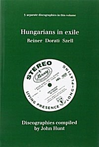 Hungarians in Exile: 3 Discographies Fritz Reiner, Antal Dorati, George Szell (Paperback)