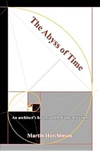 The Abyss of Time : An Architects History of the Golden Section (Paperback)