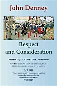 Respect and Consideration : Britain in Japan 1853-1868 and Beyond (Paperback)