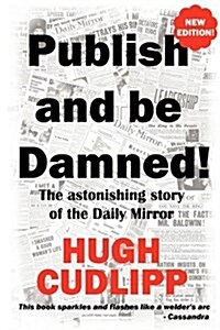 Publish and be Damned : The Astonishing Story of the Daily Mirror (Paperback, 2 Rev ed)