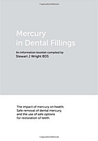 Mercury in Dental Fillings : The Impact of Mercury on Health. Safe Removal of Dental Mercury, and the Use of Safe Options for Restoration of Teeth (Paperback)