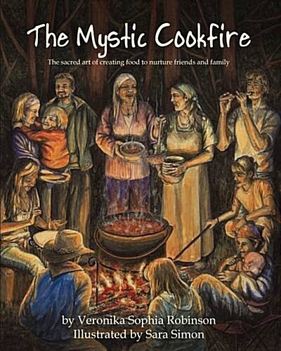 The Mystic Cookfire : The Sacred Art of Creating Food to Nurture Friends and Family (Paperback)