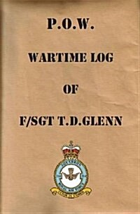 P.O.W. Wartime Log of F/Sgt. T.D.Glenn (Paperback)