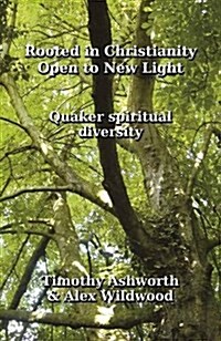 Rooted in Christianity, Open to New Light : Quaker Spiritual Diversity (Paperback)