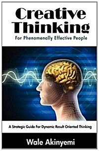 Creative Thinking For Phenomenally Effective People (Paperback)