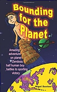 Bounding for the Planet : Amazing Adventure on Planet Zendosa; Half Human Boy Battles to Sporting Victory (Paperback)