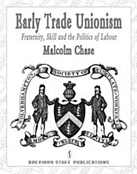 Early Trade Unionism : Fraternity, Skill and the Politics of Labour (Paperback, new)