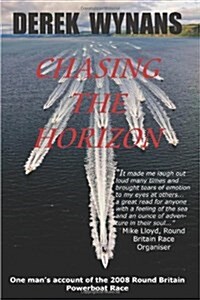 Chasing the Horizon : One Mans Account of the 2008 Round Britain Powerboat Race (Paperback)