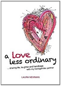 A Love Less Ordinary : Sharing Life, Laughter and Handbags with My Transgender Partner (Paperback)