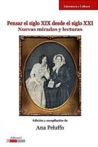 Pensar El Siglo XIX Desde El Siglo XXI: Nuevas Miradas Y Lecturas (Paperback)