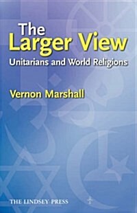 The Larger View : Unitarians and World Religions (Paperback)