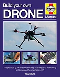 Build Your Own Drone Manual : The practical guide to safely building, operating and maintaining an Unmanned Aerial Vehicle (UAV) (Hardcover)