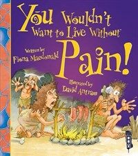 You wouldn't want to live without pain! 