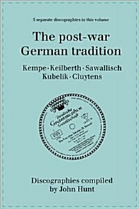 The Post-war German Tradition: 5 Discographies Rudolf Kempe, Joseph Keilberth, Wolfgang Sawallisch, Rafael Kubelik, Andre Cluyten (Paperback)