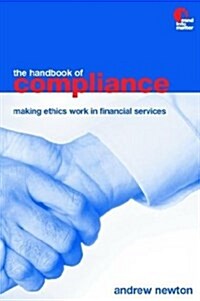 The Handbook of Compliance : Making Ethics Work in Financial Services (Paperback)