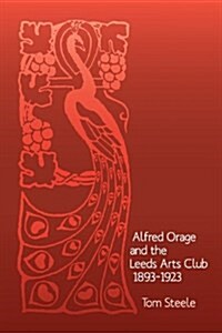 Alfred Orage and the Leeds Arts Club 1893 - 1923 (Paperback)