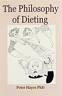 The Philosophy of Dieting : Lose Weight and Look Great with the Help of Philosophers from Plato to Camus (Paperback)