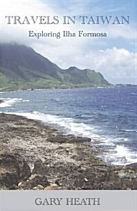 Travels in Taiwan : Exploring Ilha Formosa (Paperback)