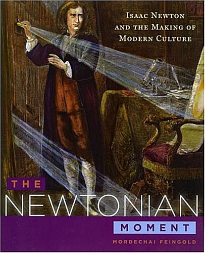 The Newtonian Moment: Isaac Newton and the Making of Modern Culture (Hardcover)