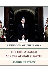 A Kingdom of Their Own: The Family Karzai and the Afghan Disaster (Hardcover, Deckle Edge)
