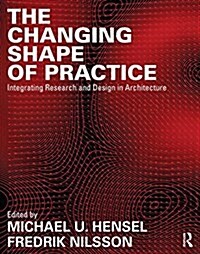 The Changing Shape of Practice : Integrating Research and Design in Architecture (Paperback)