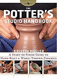 The Potters Studio Handbook: A Start-To-Finish Guide to Hand-Built and Wheel-Thrown Ceramics (Hardcover)