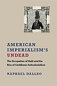 American Imperialisms Undead: The Occupation of Haiti and the Rise of Caribbean Anticolonialism (Paperback)