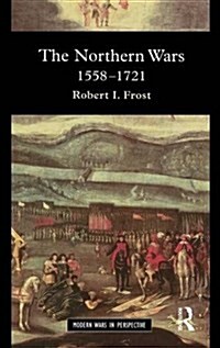 The Northern Wars : War, State and Society in Northeastern Europe, 1558 - 1721 (Hardcover)