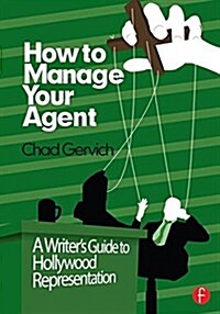 How to Manage Your Agent : A Writer’s Guide to Hollywood Representation (Hardcover)