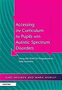 Accessing the Curriculum for Pupils with Autistic Spectrum Disorders : Using the TEACCH Programme to Help Inclusion (Hardcover)