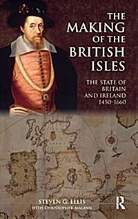 The Making of the British Isles : The State of Britain and Ireland, 1450-1660 (Hardcover)