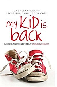 My Kid is Back : Empowering Parents to Beat Anorexia Nervosa (Hardcover)