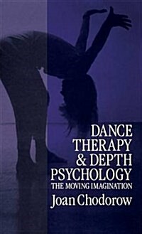 Dance Therapy and Depth Psychology : The Moving Imagination (Hardcover)