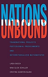 Nations Unbound : Transnational Projects, Postcolonial Predicaments and Deterritorialized Nation-States (Hardcover)