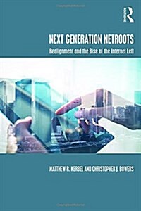 Next Generation Netroots : Realignment and the Rise of the Internet Left (Hardcover)