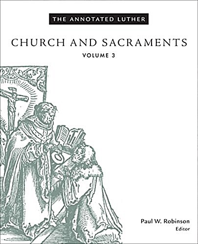 The Annotated Luther, Volume 3: Church and Sacraments (Hardcover)