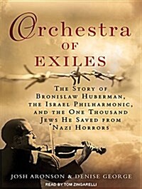 Orchestra of Exiles: The Story of Bronislaw Huberman, the Israel Philharmonic, and the One Thousand Jews He Saved from Nazi Horrors (Audio CD, CD)