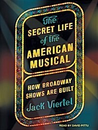 The Secret Life of the American Musical: How Broadway Shows Are Built (Audio CD, CD)