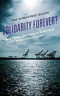 Solidarity Forever?: Race, Gender, and Unionism in the Ports of Southern California (Hardcover)