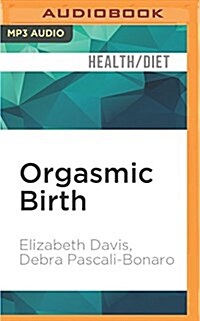 Orgasmic Birth: Your Guide to a Safe, Satisfying, and Pleasurable Birth Experience (MP3 CD)