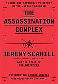 The Assassination Complex: Inside the Governments Secret Drone Warfare Program (Hardcover)