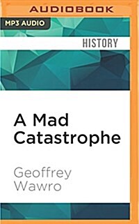 A Mad Catastrophe: The Outbreak of World War I and the Collapse of the Habsburg Empire (MP3 CD)